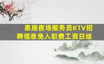 恩施夜场服务员KTV招聘信息免入职费工资日结